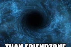The Disastrous Black hole called “Friendzone”