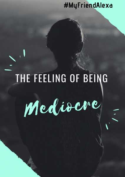 The Feeling Of Being ‘Mediocre’