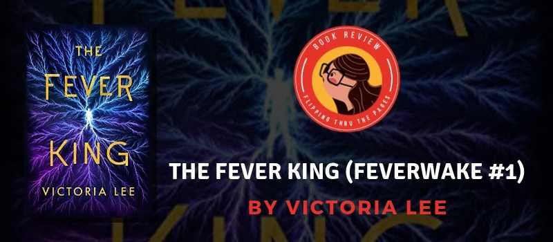 The Fever King (Feverwake #1) By Victoria Lee (Blog Tour + US Giveaway) - Flipping Through The Pages
