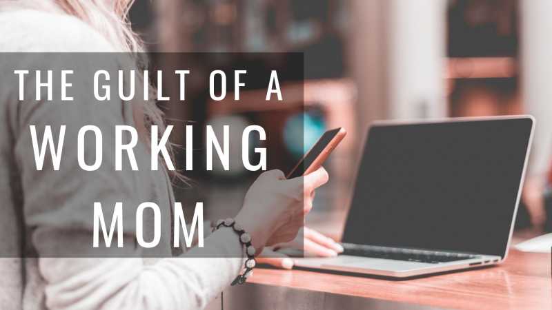 The Guilt Of A Working Mom