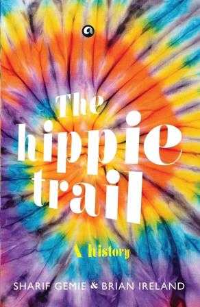 The Hippie Trail - A History By Sharif Gemie & Brian Ireland - Anu Reviews