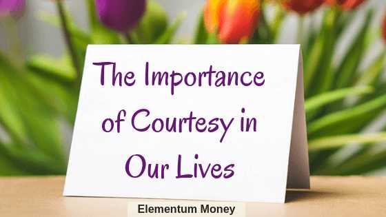 The Importance Of Courtesy In Our Lives | Elementum Money