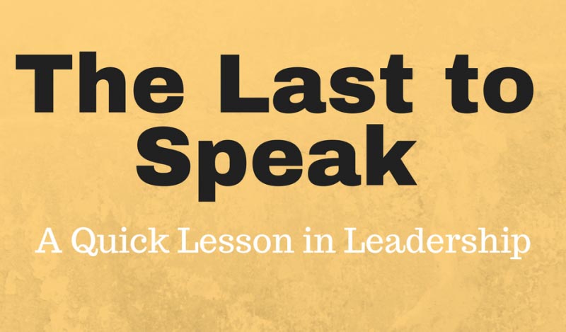 The Last To Speak - A Quick Lesson In Leadership