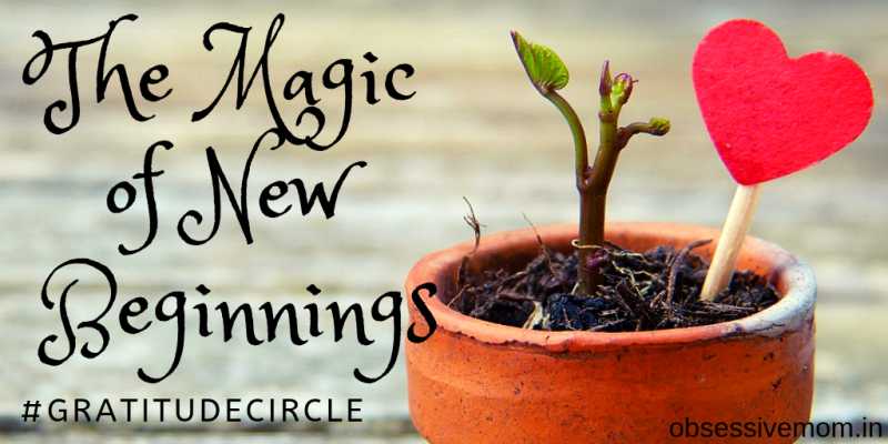 The Magic Of New Beginnings #GratitudeCircle - Obsessivemom