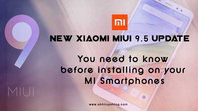 The New Xiaomi MIUI 9.5 STABLE UPDATE FEATURES - You Need To Know Before Installing On Your MI Smartphones