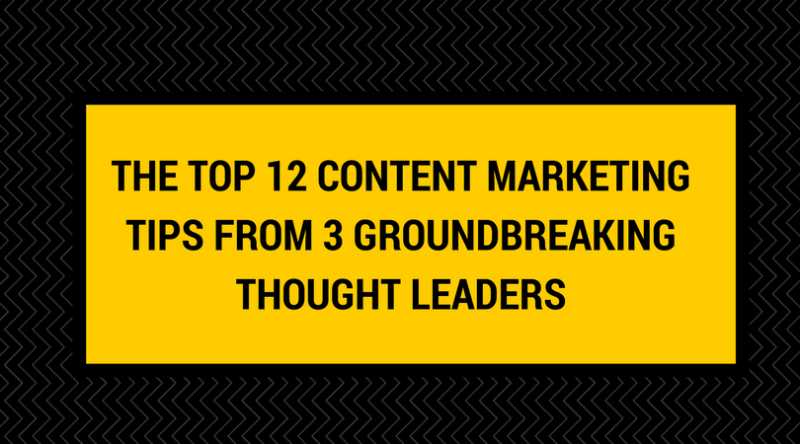 The Top 12 Content Marketing Tips From 3 Groundbreaking Thought Leaders - Digital Marketing Consultant & SEO Consultant