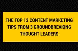 The Top 12 Content Marketing Tips from 3 Groundbreaking Thought Leaders - Digital Marketing Consultant & SEO Consultant