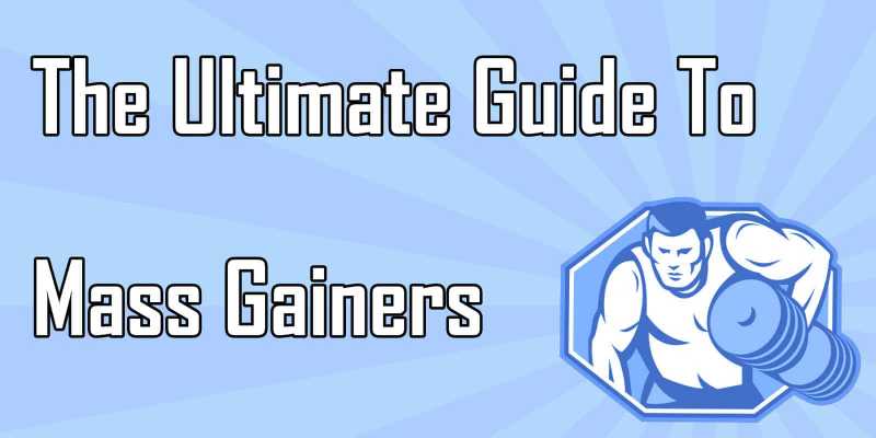 The Ultimate Guide To Mass Gainers [With Tips For The Best Results]