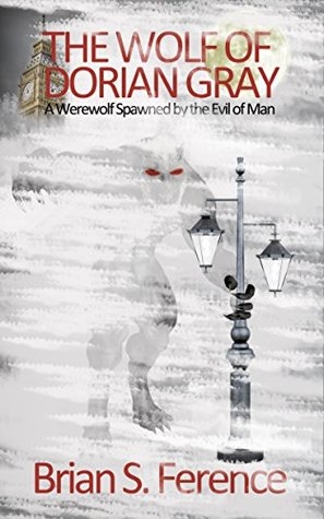 The Wolf Of Dorian Gray: A Werewolf Spawned By The Evil Of Man– My Review