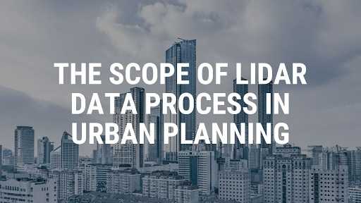 The Scope Of Lidar Data Process In Urban Planning - SBL Knowledge Services Ltd.