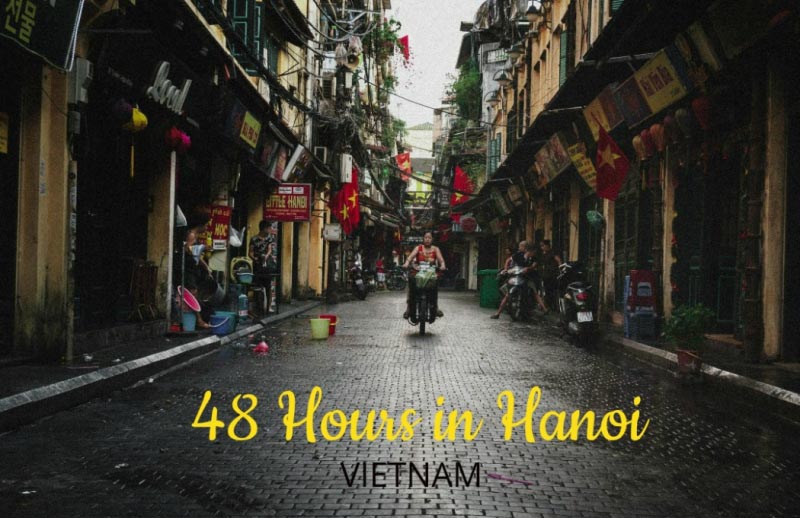 Things To Do In Hanoi - How I Spent My 48 Hours In The Capital Of Vietnam
