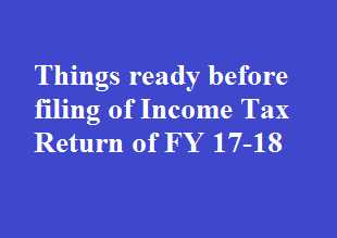 Things To Be Ready Before Filing Of Income Tax Return Of FY 2017-18