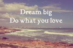 Think out of the box : DREAM BIG .