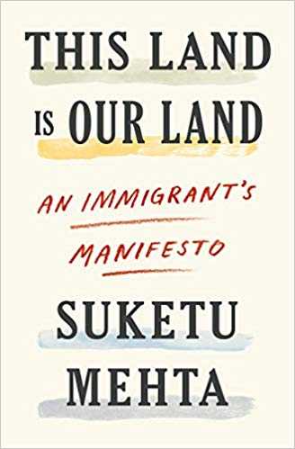 This Land Is Our Land: An Immigrant’s Manifesto - Suketu Mehta
