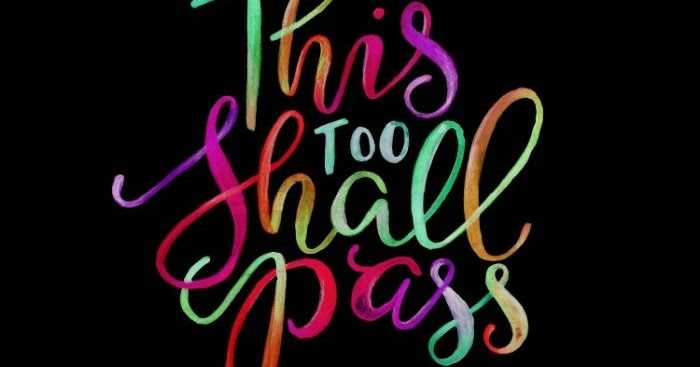 This Too Shall Pass...
