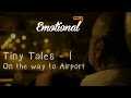 Tiny Tales - 1 || On The Way To Airport || EmotionalFulls