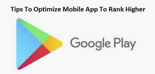 Tips To Optimize Mobile App To Rank Higher In Google Play Store