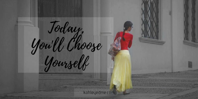 Today You Will Choose Yourself #FridayReflections | Kohl Eyed Me