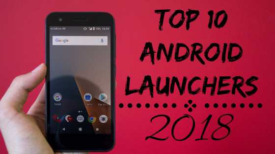 Top 10 Android Launchers For Your Smartphone 2018