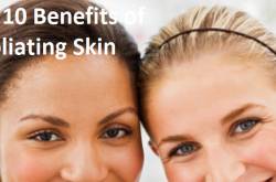 Top 10 Benefits of Exfoliating Skin