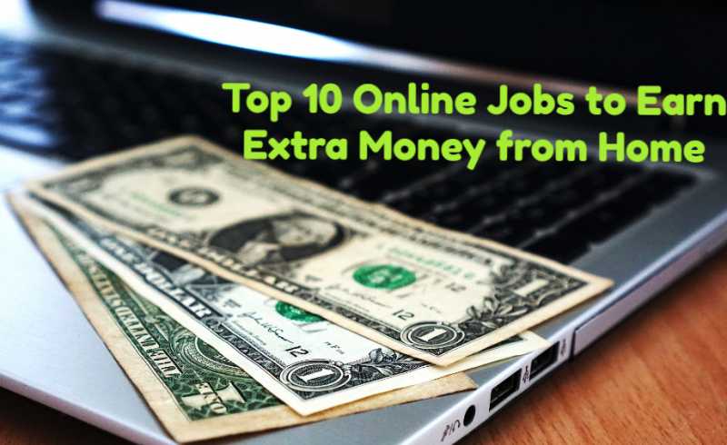 Top 10 Online Jobs To Help You Earn Extra Money From Home