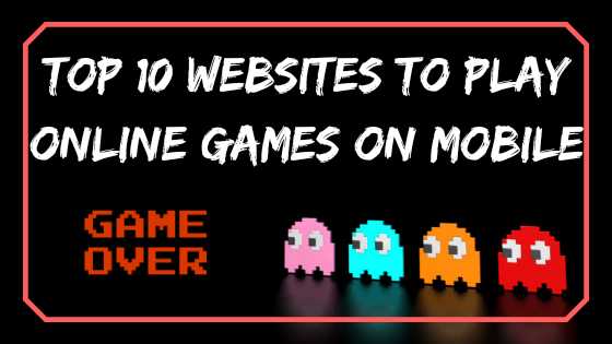 Top 10 Websites To Play Online Games On Mobile