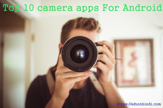 Top 10 Camera Apps For Android Jo Apko Download Krna Cahiye | Education In Hindi