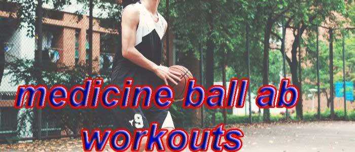 Top 10 Medicine Ball Ab Workouts You Must Follow