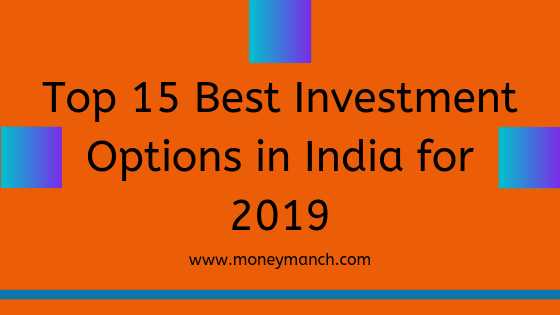 Top 15 Best Investment Options In India For 2019 - MoneyManch
