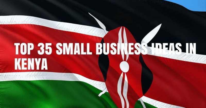 Top 35 Small Business Ideas In Kenya And Their Cost Estimates