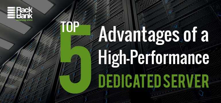Top 5 Advantages Of A High-Performance Dedicated Server