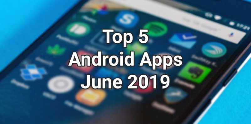 Top 5 Android Apps For The Month Of June 2019 | TechRounder