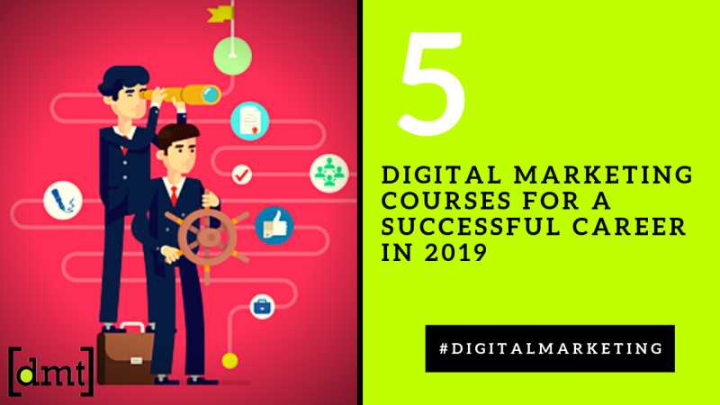 Top 5 Digital Marketing Courses That Will Prepare You For A Successful Career In 2019