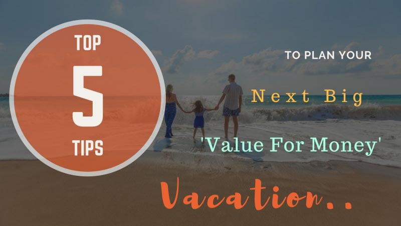 Top 5 Tips To Plan Your Next Big ‘Value For Money’ Vacation - Pack-Ur-Bags