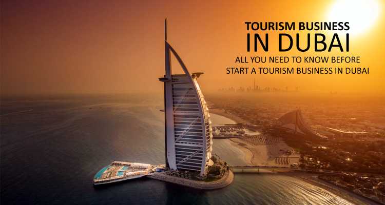 Tourism Business In Dubai: All You Need To Know Before Start A Tourism Business In Dubai