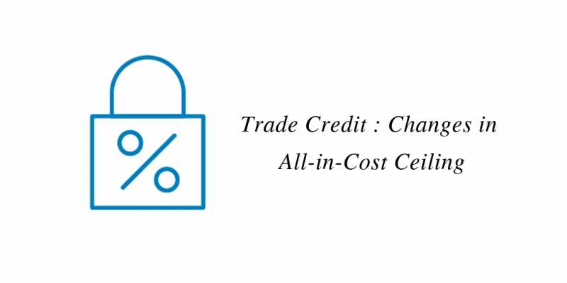 Trade Credit : Changes In All-in-Cost Ceiling