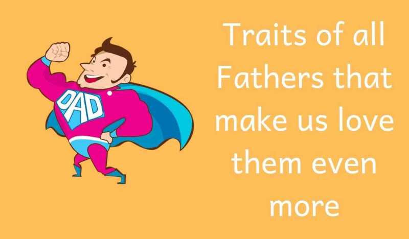 Traits Of All Fathers That Make Us Love Them Even More On Father