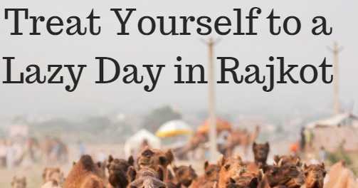 Treat Yourself To A Lazy Day In Rajkot