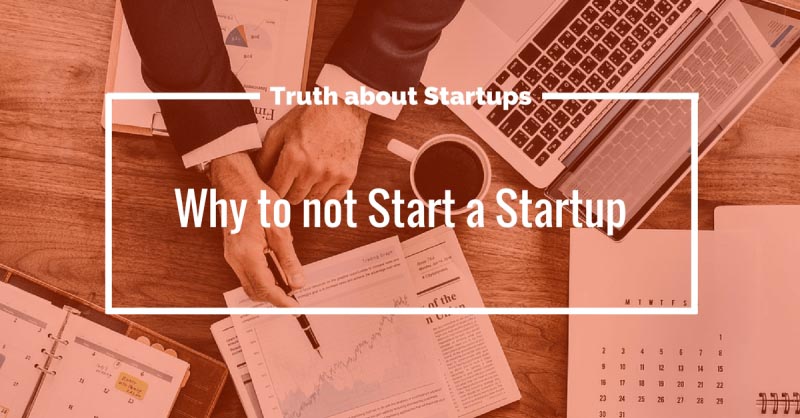 Truth About Startups: Why To Not Start A Startup [Infographic]