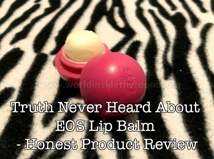 Truth Never Heard About EOS Lip Balm - Honest Product Review - WORLD INSIDE THE ROOM