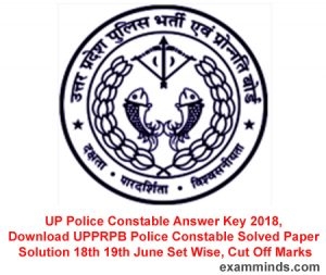 UP Police Constable Answer Key 2018, Download UPPRPB Police Constable Solved Paper Solution 18th 19th June Set Wise, Cut Off Marks