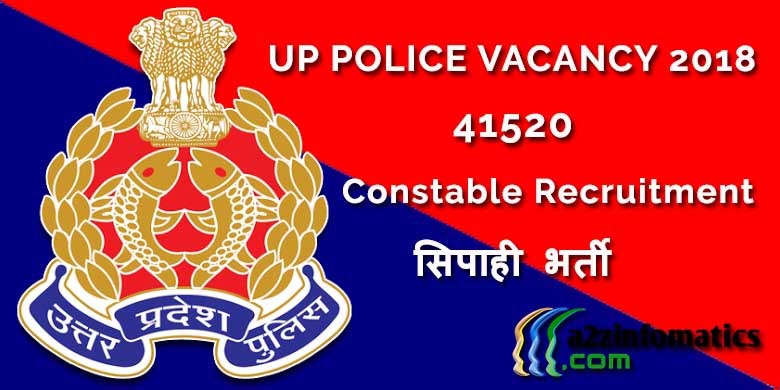 UP Police Vacancy 2018 | 41520 Constable / Sipahi Bharti / Apply Online - A2z Infomatics