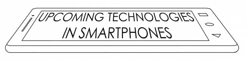 UPCOMING TECHNOLOGIES IN SMARTPHONES