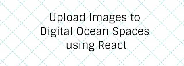 Upload Images To Digital Ocean Spaces Using React