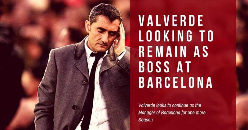 Valverde To Remain As Barcelona Coach For Next Season, Despite Fans Ire!
