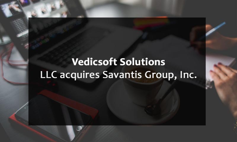 Vedicsoft Solutions, LLC Acquires Savantis Group, Inc. - Savantis Solutions LLC