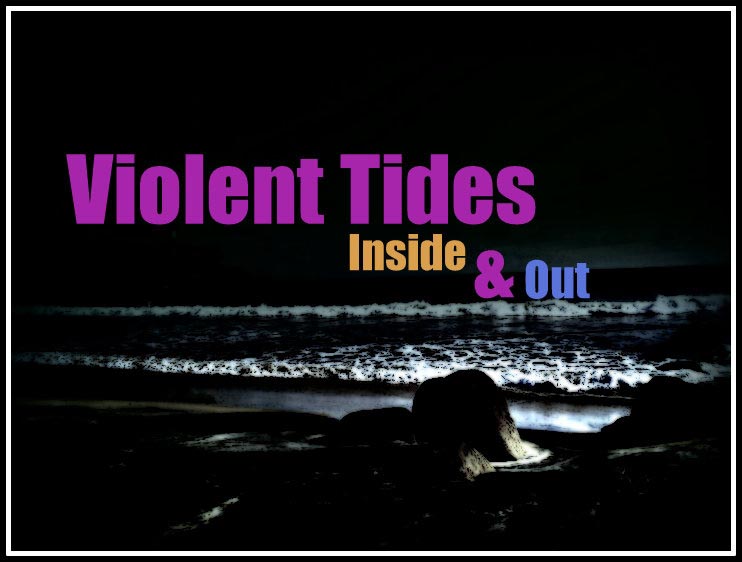 Violent Tides, Inside And Out!