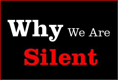 WHY WE ARE SILENT?