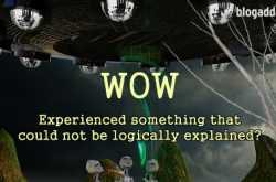 WOW: Experienced Something That Could Not Be Logically Explained?