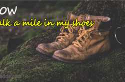 Walk a mile in my shoes
